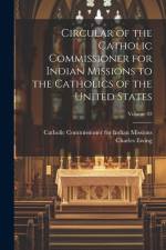 Circular of the Catholic Commissioner for Indian Missions to the Catholics of the United States; Volume 03 af Charles Ewing