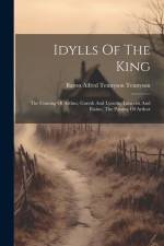 Idylls Of The King: The Coming Of Arthur, Gareth And Lynette, Lancelot And Elaine, The Passing Of Arthur af Baron Alfred Tennyson Tennyson