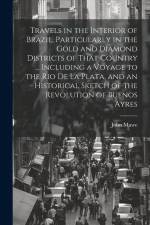 Travels in the Interior of Brazil, Particularly in the Gold and Diamond Districts of That Country ... Including a Voyage to the Rio De La Plata, and a af John Mawe