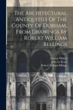 The Architectural Antiquities Of The County Of Durham, From Drawings By Robert William Bellings af Robert William Billings