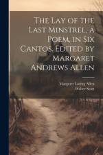The Lay of the Last Minstrel, a Poem, in Six Cantos. Edited by Margaret Andrews Allen af Walter Scott