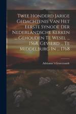 Twee Honderd Jarige Gedachtenis Van Het Eerste Synode Der Nederlandsche Kerken ... Gehouden Te Wesel ... 1568, Gevierd ... Te Middelburg In ... 1768 af Adrianus 's Gravezande