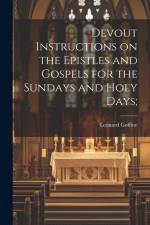 Devout Instructions on the Epistles and Gospels for the Sundays and Holy Days; af Leonard Goffine
