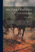 Military Record of Louisiana; Including Biographical and Historical Papers Relating to the Military Organizations of the State; a Soldier's Story of t af Napier Bartlett