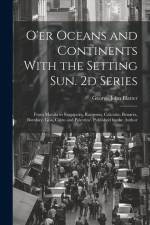 O'er Oceans and Continents With the Setting Sun. 2d Series: From Manila to Singapore, Rangoon, Calcutta, Benares, Bombay, Goa, Cairo and Palestine. Pu af George John Blatter