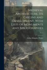 Medieval Architecture, Its Origins and Development, With Lists of Monuments and Bibliographies; v. 1 af Arthur Kingsley Porter