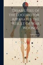 Disabilities of the Locomotor Apparatus the Result of War Wounds; af Auguste Broca