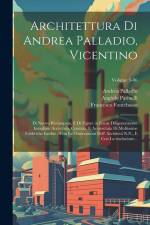 Architettura di Andrea Palladio, Vicentino: Di nuovo ristampata, e di figure in rame diligentemente intagliate arricchita, corretta, e accresciuta di af Andrea Palladio