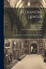 Alexandre Lenoir: Son journal et le Musée des monuments français; Tome 2 af Louis Courajod