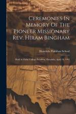 Ceremonies In Memory Of The Pioneer Missionary Rev. Hiram Bingham: Held At Oahu College Punahou, Honolulu, April 19, 1905 af Punahou School Honolulu