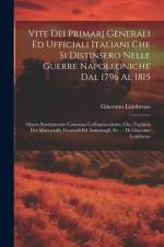 Vite Dei Primarj Generali Ed Ufficiali Italiani Che Si Distinsero Nelle Guerre Napoleoniche Dal 1796 Al 1815: Opera Strettamente Connessa Coll'anteced af Giacomo Lombroso