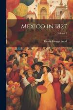 Mexico in 1827; Volume 2 af Henry George Ward