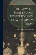 The Laws of Health and Prosperity and How to Apply Them; af Clara Chamberlain McLean