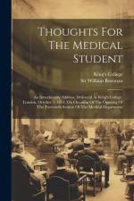 Thoughts For The Medical Student: An Introductory Address, Delivered At King's College, London, October 1, 1851, On Occasion Of The Opening Of The Twe af William Bowman