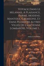 Voyage Dans Le Milanais, A Plaisance, Parme, Modene, Mantoue, Cremeone, Et Dans Plusieurs Autres Villes De L'ancienne Lombardie, Volume 1... af Aubin Louis Millin