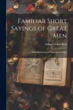 Familiar Short Sayings of Great Men: With Historical and Explanatory Notes af Samuel Arthur Bent