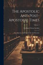 The Apostolic And Post-apostolic Times: Their Diversity And Unity In Life And Doctrines; Volume 1 af Gotthard Victor Lechler