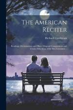 The American Reciter; Readings, Declamations and Plays, Original Compositions and Choice Selections of the Best Literature .. af Richard Linthicum