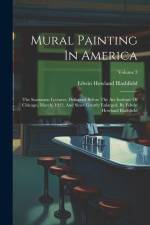 Mural Painting In America: The Scammon Lectures, Delivered Before The Art Institute Of Chicago, March, 1912, And Since Greatly Enlarged, By Edwin af Edwin Howland Blashfield