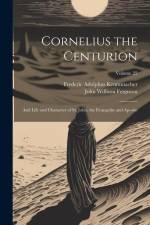 Cornelius the Centurion: And Life and Character of St. John, the Evangelist and Apostle; Volume 22 af Frederic Adolphus Krummacher