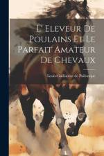 L' Eleveur De Poulains Et Le Parfait Amateur De Chevaux af Louis-Guillaume De Puibusque