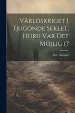 Världskriget i tjugonde seklet, huru var det möjligt? af Eric Almgård