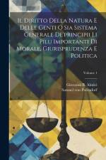 Il Diritto Della Natura E Delle Genti O Sia Sistema Generale De'principii Li Pilu Importanti Di Morale, Giurisprudenza E Politica; Volume 1 af Samuel von Pufendorf