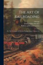The Art Of Railroading: Or, The Technique Of Modern Transportation, Volumes 1-8 af Leonard Elliott Brookes