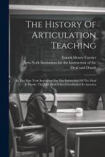 The History Of Articulation Teaching: In The New York Institution For The Instruction Of The Deaf & Dumb, The First Oral School Established In America af Enoch Henry Currier