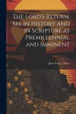 The Lord's Return, See in History and in Scripture as Premillennial and Imminent