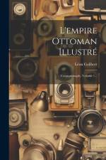 L'empire Ottoman Illustré: Constantinople, Volume 1... af Leon Galibert