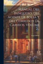 Manual Del Banquero, Del Agente De Bolsa Y Del Corredor De Cambios, Volume 2... af Angel Henry