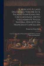 Il Mercato, Il Lago Dell'acqua Vergine Ed Il Palazzo Panfiliano Nel Circo Agonale, Detto Volgarmente Piazza Navona, Descritti Da Francesco Cancellieri af Francesco Cancellieri