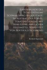 Landeskunde Des Fürstenthums Schwarzburg-rudolstadt, Im Auftrag Der Fürstl. Staatsregierung Mit Benutzung Amtlicher Hilfsmittel Bearbeitet Von Berthol af Berthold Sigismund