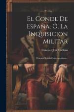 El Conde De España, Ó, La Inquisicion Militar: Historia-novela Contemporánea... af Francisco Jose Orellana