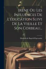 Irène Ou Les Influences De L'éducation Suivi De La Vieille Et Son Corbeau... af Elisabeth de Bagréeff-Speransky
