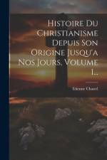 Histoire Du Christianisme Depuis Son Origine Jusqu'a Nos Jours, Volume 1... af Etienne Chastel