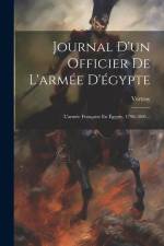 Journal D'un Officier De L'armée D'égypte: L'armée Française En Égypte, 1798-1801... af Vertray
