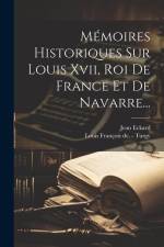 Mémoires Historiques Sur Louis Xvii, Roi De France Et De Navarre... af Jean Eckard