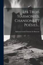Les Trois Harmonies, Chansons Et Poésies... af Alphonse-Louis Constant de Baucour