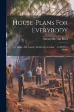 House-plans For Everybody: For Village And Country Residences, Costing From $250 To $8,000 af Samuel Burrage Reed