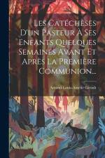 Les Catéchèses D'un Pasteur À Ses Enfants Quelques Semaines Avant Et Après La Première Communion... af Amand-Louis-Amélie Girault