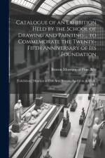 Catalogue of an Exhibition Held by the School of Drawing and Painting ... to Commemorate the Twenty-fifth Anniversary of Its Foundation: [exhibition] af Boston Museum of Fine Arts