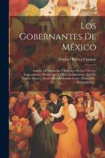 Los Gobernantes De México: Galería De Biografías Y Retratos De Los Vireyes, Emperadores, Presidentes Y Otros Gobernantes Que Ha Tenido México, De af Manuel Rivera Cambas