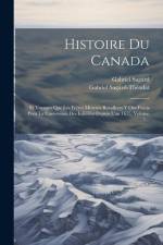Histoire Du Canada: Et Voyages Que Les Frères Mineurs Recollects Y Ont Faicts Pour La Conversion Des Infidèles Depuis L'an 1615, Volume 1. af Gabriel Sagard