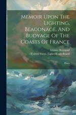 Memoir Upon The Lighting, Beaconage, And Buoyage Of The Coasts Of France: Plates af Leonce Reynaud