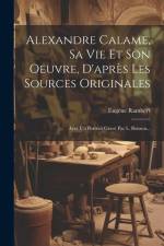 Alexandre Calame, Sa Vie Et Son Oeuvre, D'après Les Sources Originales: Avec Un Portrait Gravé Par L. Boisson... af Eugene Rambert