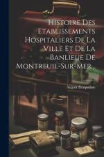 Histoire Des Etablissements Hospitaliers De La Ville Et De La Banlieue De Montreuil-sur-mer... af August Braquehay