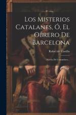 Los Misterios Catalanes, Ó, El Obrero De Barcelona: Novela De Costumbres... af Rafael del Castillo