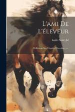 L'ami De L'éleveur: Réflexions Sur L'espèce Chevaline ...... af Lastic Saint-Jal (Comte De)